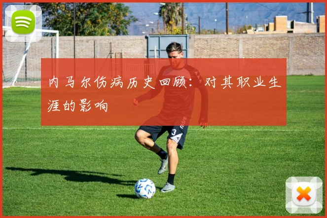 内马尔伤病历史回顾:对其职业生涯的影响